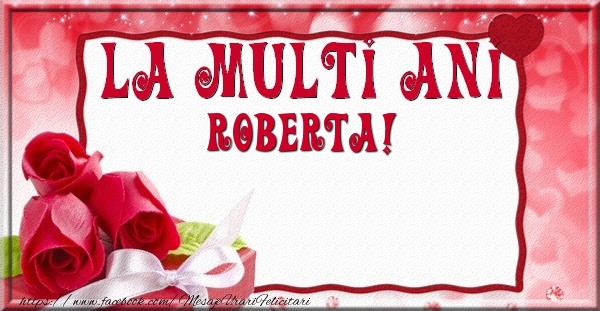 Felicitari de la multi ani - Flori & Trandafiri | La multi ani Roberta
