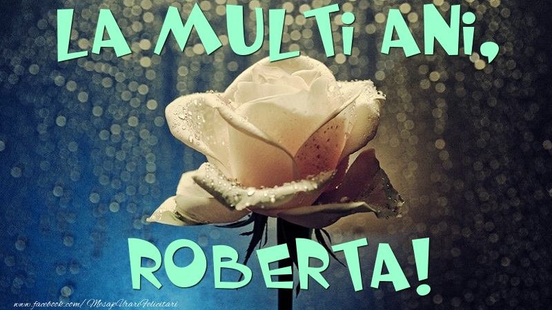Felicitari de la multi ani - La multi ani, Roberta