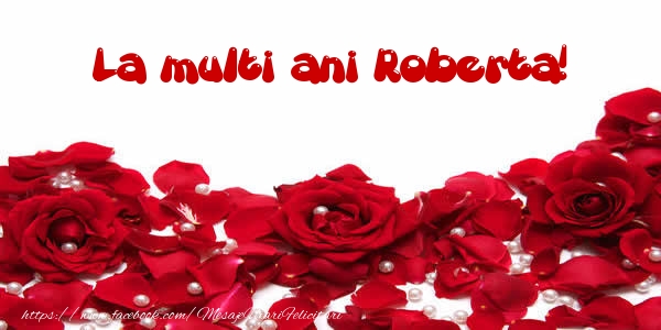 Felicitari de la multi ani - Flori & Trandafiri | La multi ani Roberta!