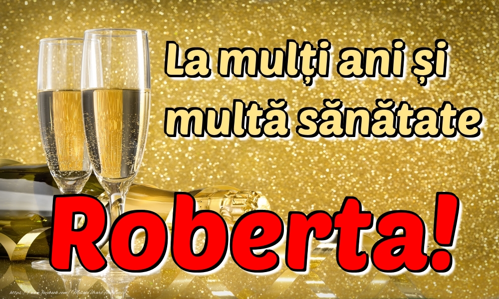 Felicitari de la multi ani - La mulți ani multă sănătate Roberta!