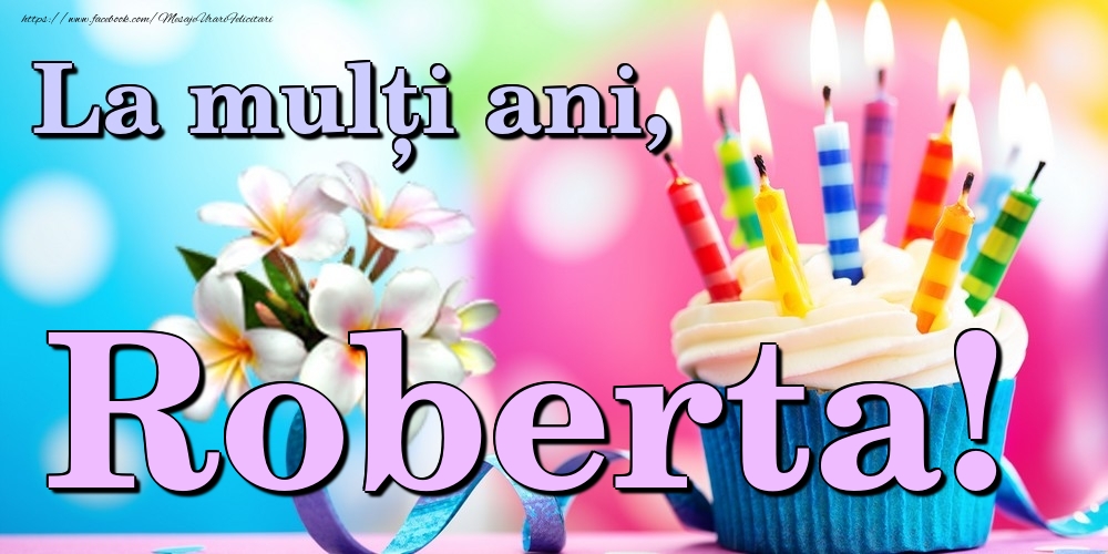Felicitari de la multi ani - Flori & Tort | La mulți ani, Roberta!
