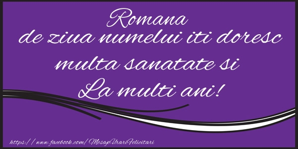 Felicitari de la multi ani - Romana de ziua numelui iti doresc multa sanatate si La multi ani!