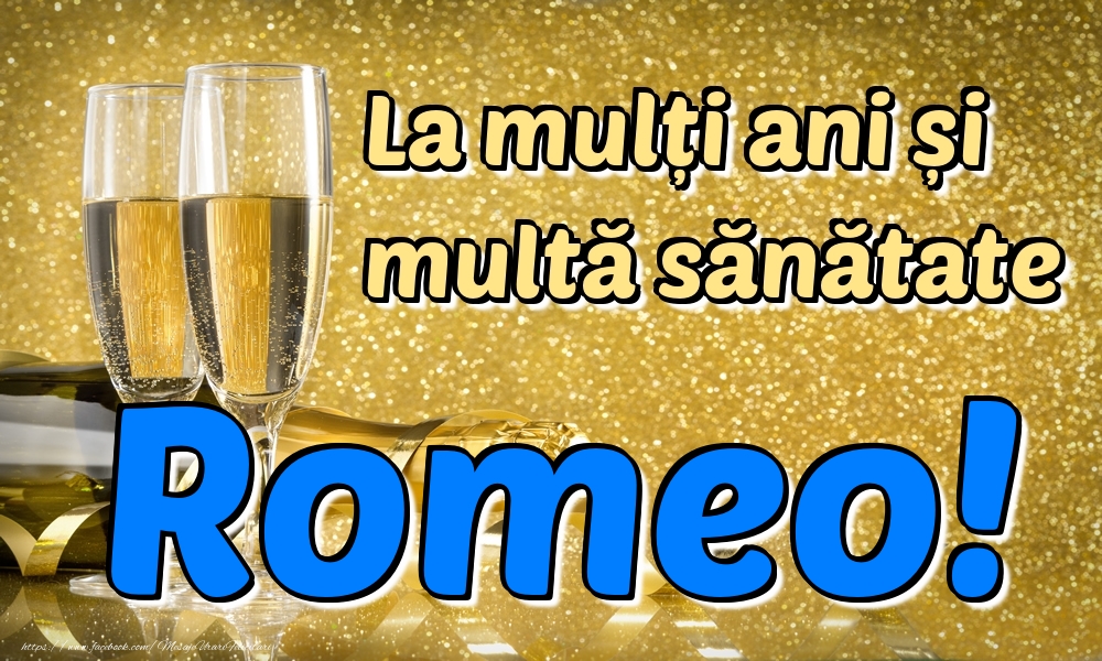 Felicitari de la multi ani - Sampanie | La mulți ani multă sănătate Romeo!