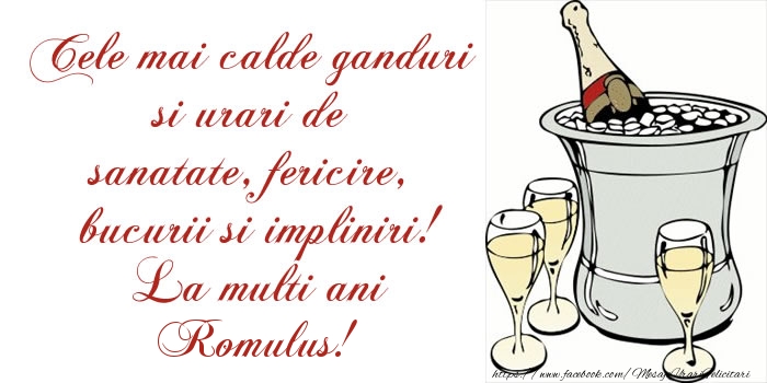 Felicitari de la multi ani - Cele mai calde ganduri si urari de sanatate, fericire, bucurii si impliniri! La multi ani Romulus!