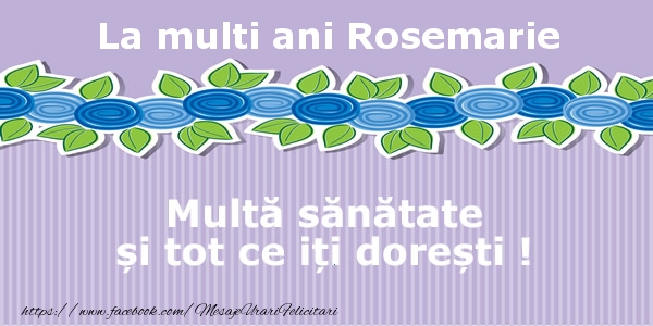 Felicitari de la multi ani - La multi ani Rosemarie Multa sanatate si tot ce iti doresti !