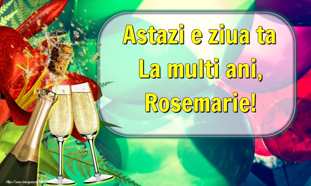 Felicitari de la multi ani - Astazi e ziua ta La multi ani, Rosemarie!