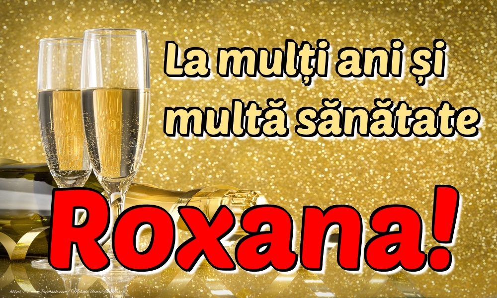Felicitari de la multi ani - La mulți ani multă sănătate Roxana!