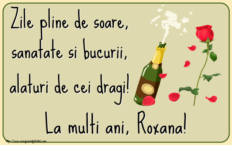 Felicitari de la multi ani - Flori & Sampanie | Zile pline de soare, sanatate si bucurii, alaturi de cei dragi! La multi ani, Roxana!