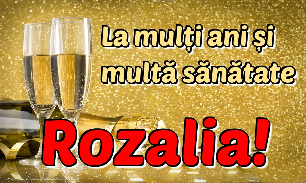 Felicitari de la multi ani - Sampanie | La mulți ani multă sănătate Rozalia!
