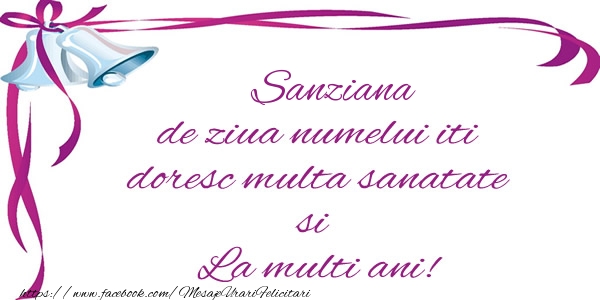 Felicitari de la multi ani - Mesaje | Sanziana de ziua numelui iti doresc multa sanatate si La multi ani!