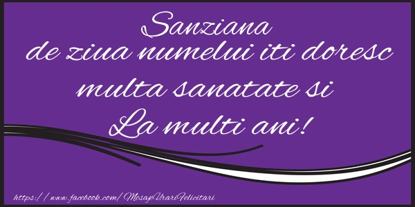 Felicitari de la multi ani - Sanziana de ziua numelui iti doresc multa sanatate si La multi ani!