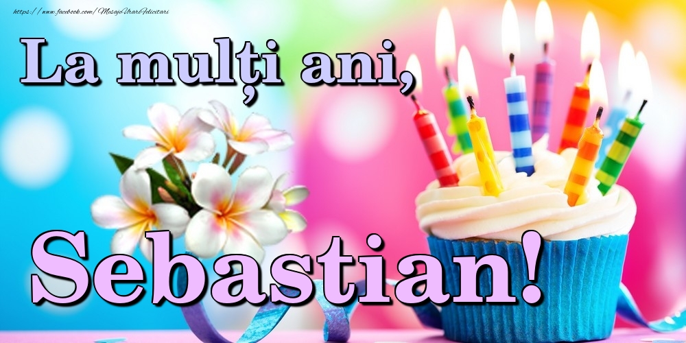 Felicitari de la multi ani - Flori & Tort | La mulți ani, Sebastian!