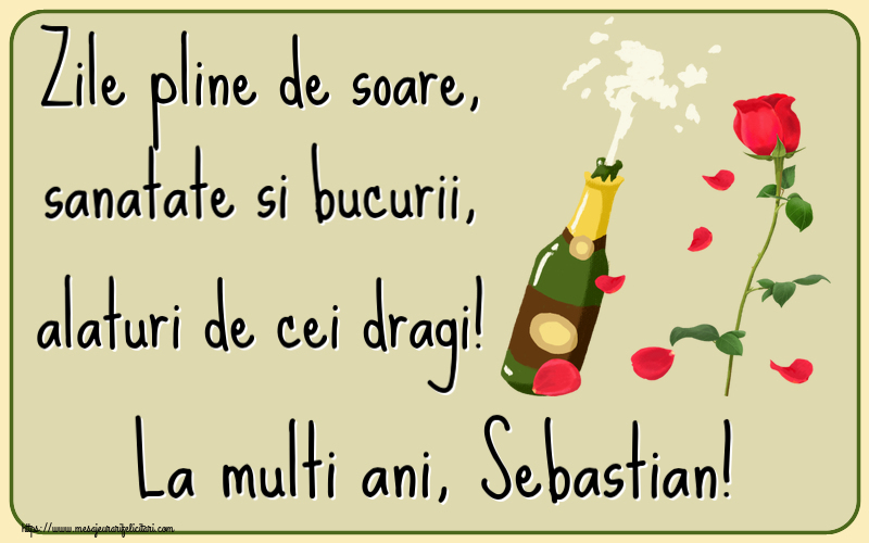 Felicitari de la multi ani - Flori & Sampanie | Zile pline de soare, sanatate si bucurii, alaturi de cei dragi! La multi ani, Sebastian!