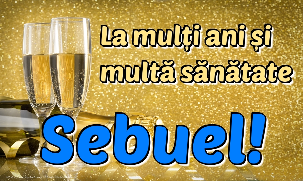 Felicitari de la multi ani - Sampanie | La mulți ani multă sănătate Sebuel!