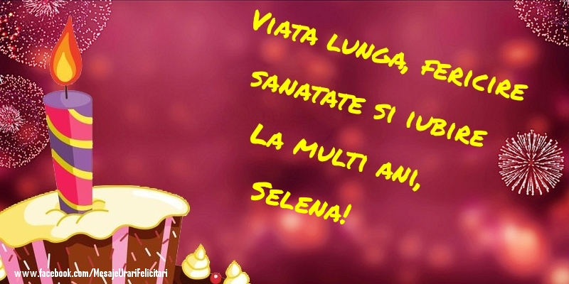 Felicitari de la multi ani - Viata lunga, fericire sanatate si iubire La multi ani, Selena