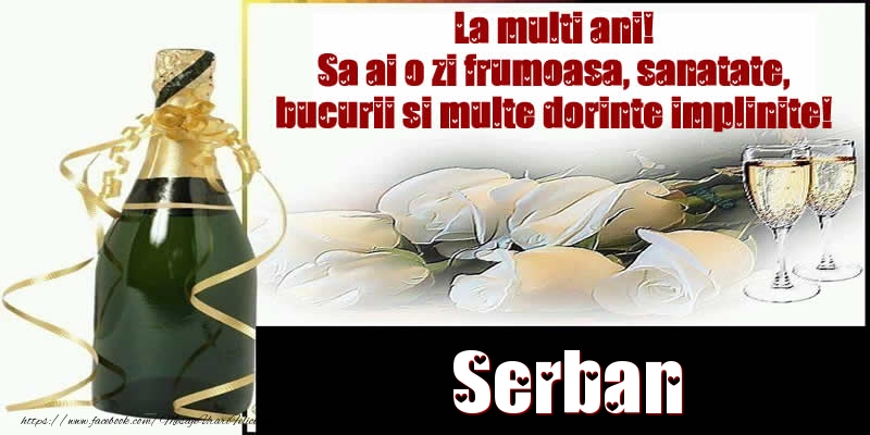 Felicitari de la multi ani - Tort & Sampanie | Serban La multi ani! Sa ai o zi frumoasa, sanatate, bucurii si multe dorinte implinite!