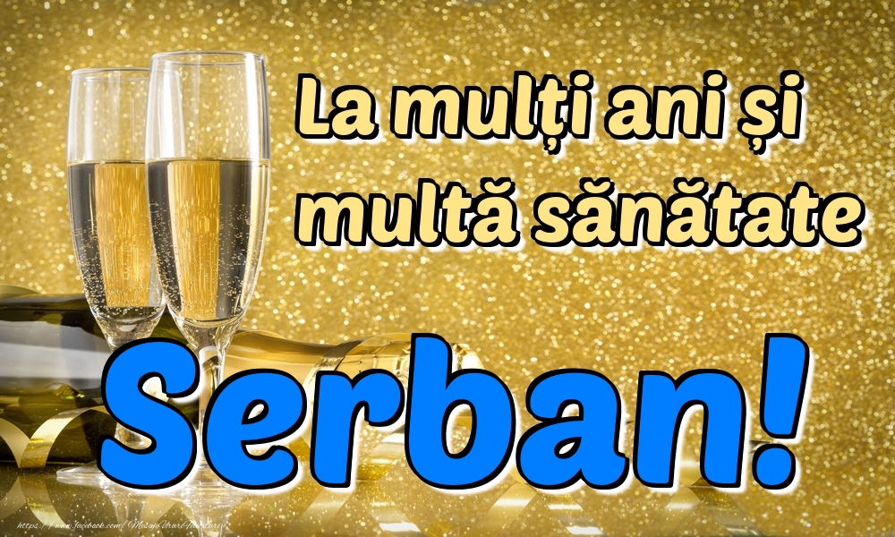 Felicitari de la multi ani - Sampanie | La mulți ani multă sănătate Serban!
