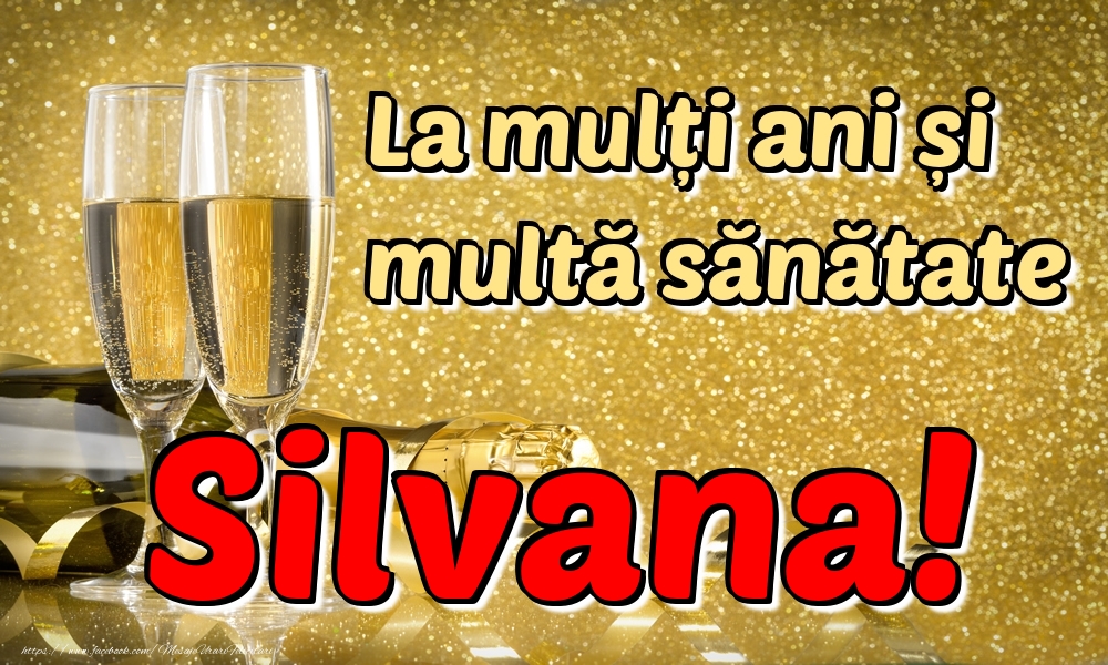 Felicitari de la multi ani - Sampanie | La mulți ani multă sănătate Silvana!