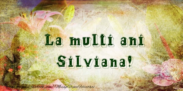 Felicitari de la multi ani - Flori | La multi ani Silviana!