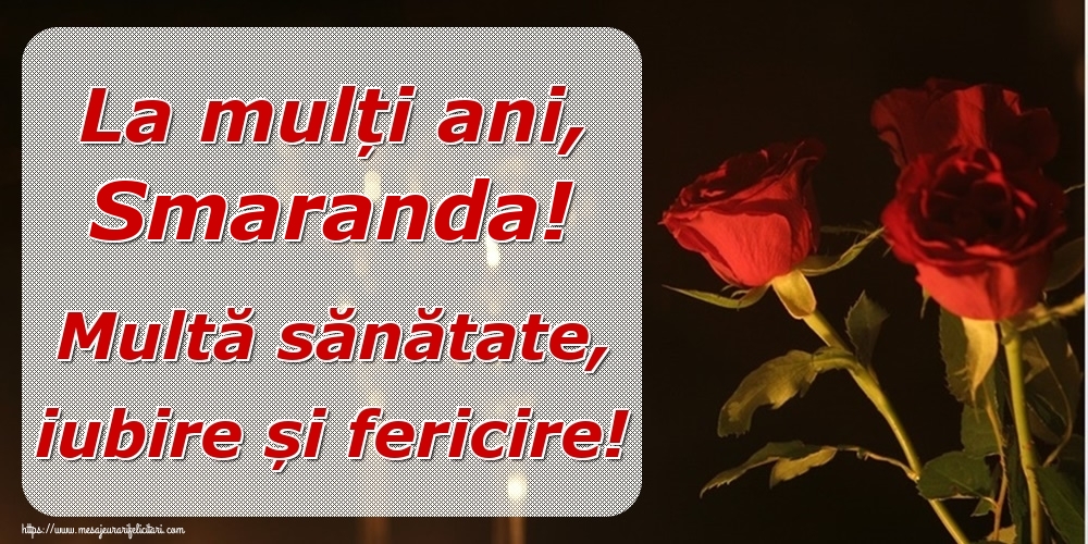 Felicitari de la multi ani - Trandafiri | La mulți ani, Smaranda! Multă sănătate, iubire și fericire!