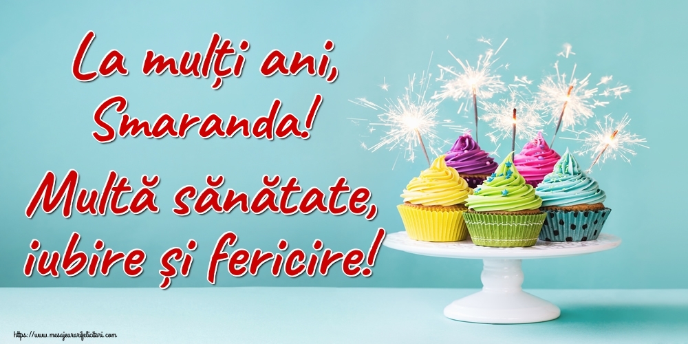 Felicitari de la multi ani - La mulți ani, Smaranda! Multă sănătate, iubire și fericire!