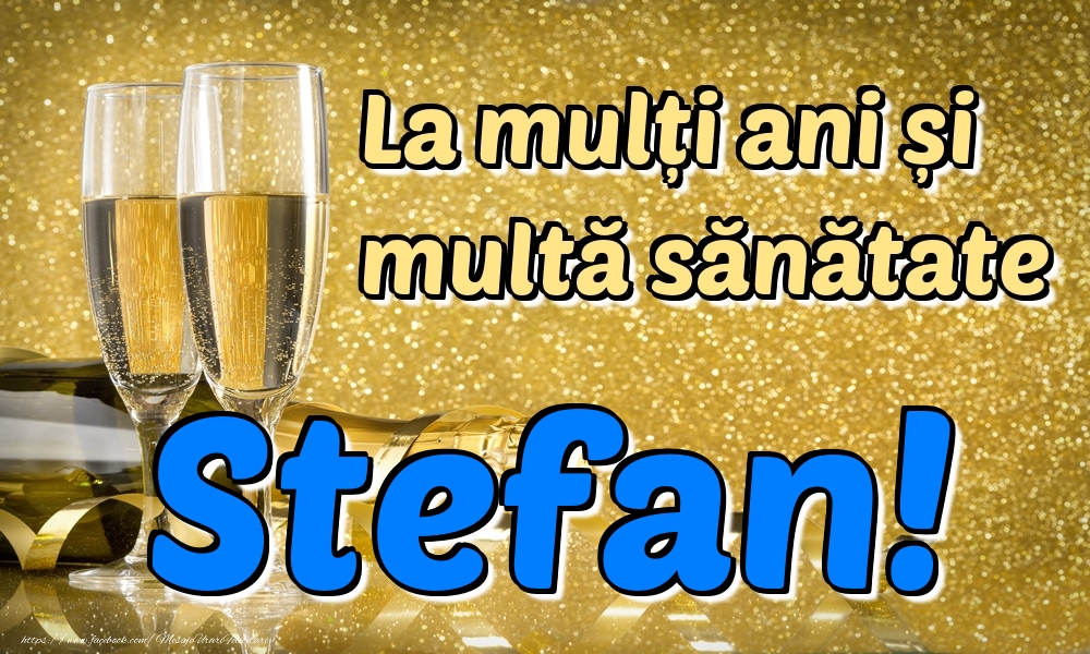  Felicitari de la multi ani - Sampanie | La mulți ani multă sănătate Stefan!