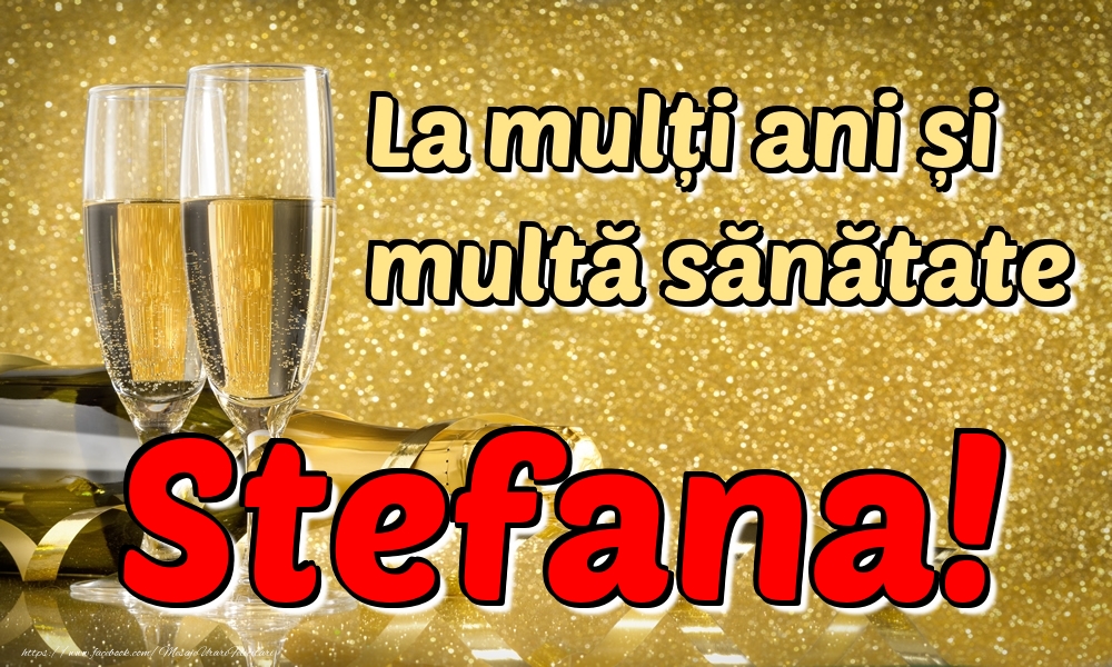 Felicitari de la multi ani - La mulți ani multă sănătate Stefana!