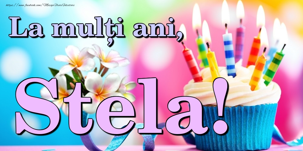 Felicitari de la multi ani - Flori & Tort | La mulți ani, Stela!