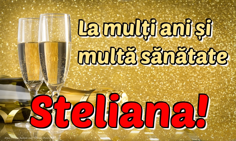 Felicitari de la multi ani - Sampanie | La mulți ani multă sănătate Steliana!