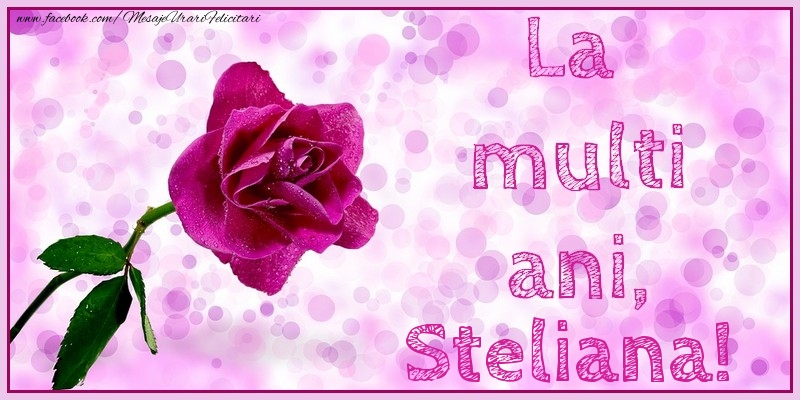 Felicitari de la multi ani - Flori & Trandafiri | La multi ani, Steliana!