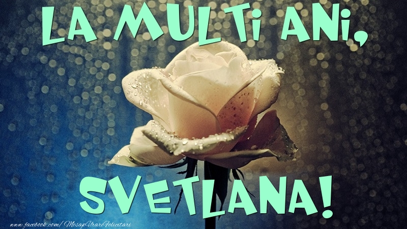 Felicitari de la multi ani - Flori & Trandafiri | La multi ani, Svetlana