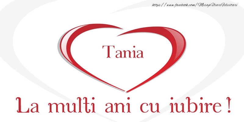 Felicitari de la multi ani - Tania La multi ani cu iubire!