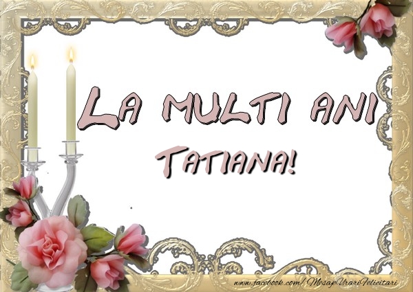 Felicitari de la multi ani - Flori | La multi ani Tatiana
