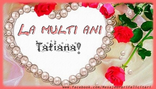 Felicitari de la multi ani - La multi ani Tatiana!