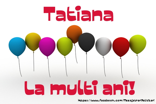 Felicitari de la multi ani - Tatiana La multi ani!
