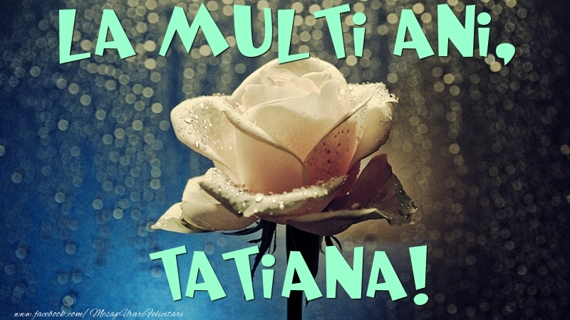 Felicitari de la multi ani - La multi ani, Tatiana