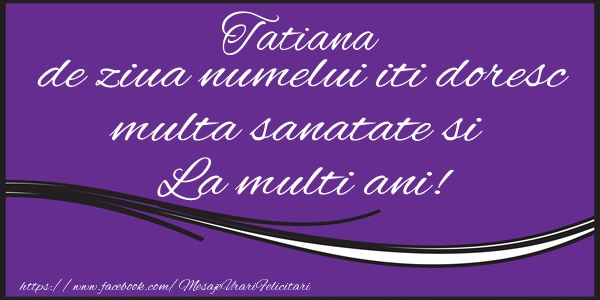 ziua numelui tatiana felicitari Tatiana de ziua numelui iti doresc multa sanatate si La multi ani!
