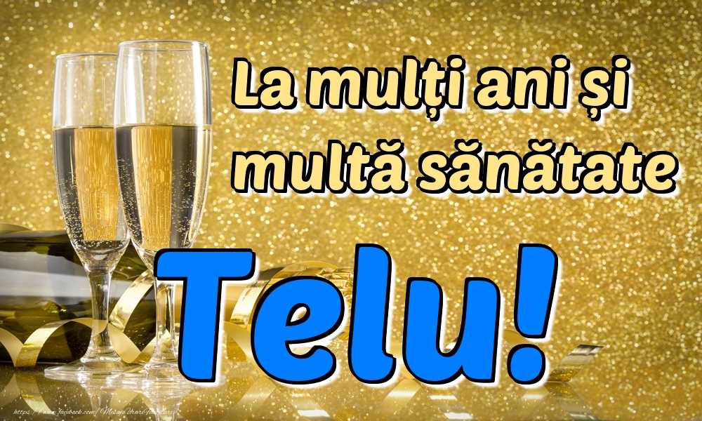 Felicitari de la multi ani - La mulți ani multă sănătate Telu!