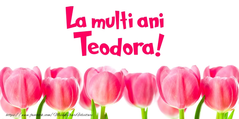 Felicitari de la multi ani - Flori & Lalele | La multi ani Teodora!