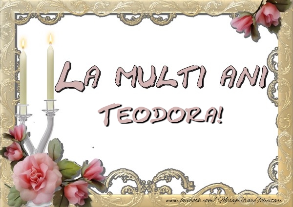 Felicitari de la multi ani - Flori | La multi ani Teodora
