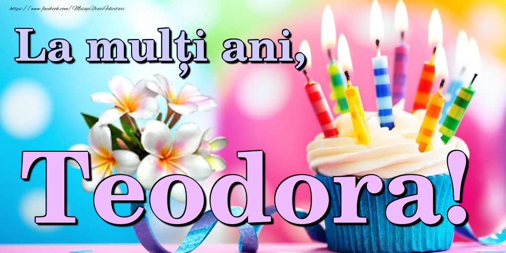 Felicitari de la multi ani - Flori & Tort | La mulți ani, Teodora!