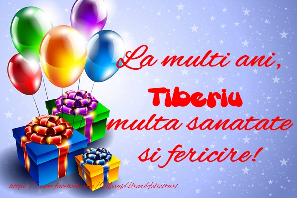 Felicitari de la multi ani - Baloane & Cadou | La multi ani, Tiberiu multa sanatate si fericire!