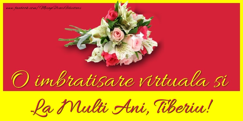 Felicitari de la multi ani - Flori | O imbratisare virtuala si la multi ani, Tiberiu