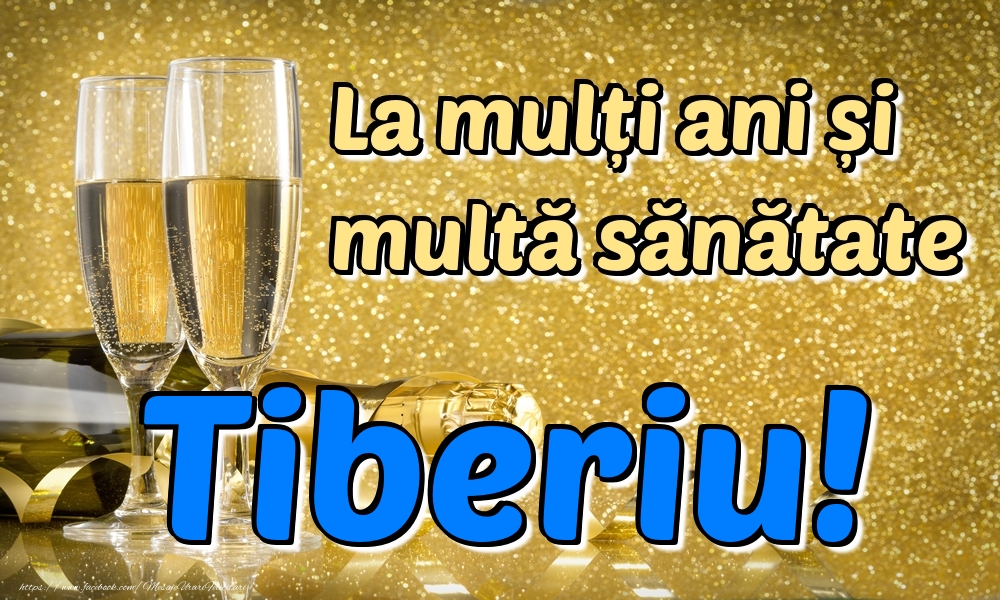 Felicitari de la multi ani - Sampanie | La mulți ani multă sănătate Tiberiu!
