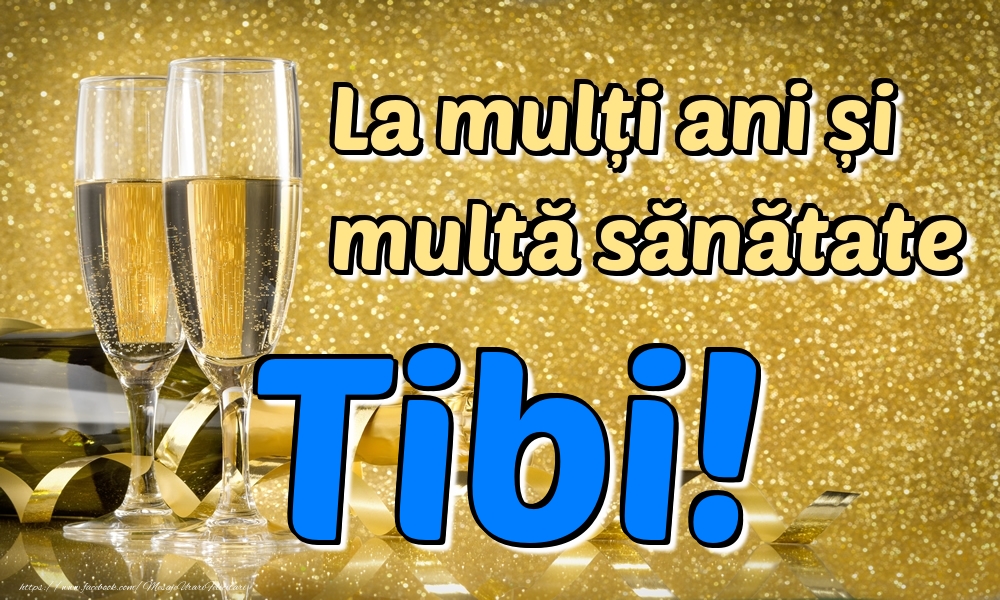 Felicitari de la multi ani - Sampanie | La mulți ani multă sănătate Tibi!