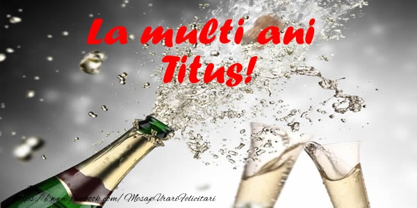 Felicitari de la multi ani - Sampanie | La multi ani Titus!