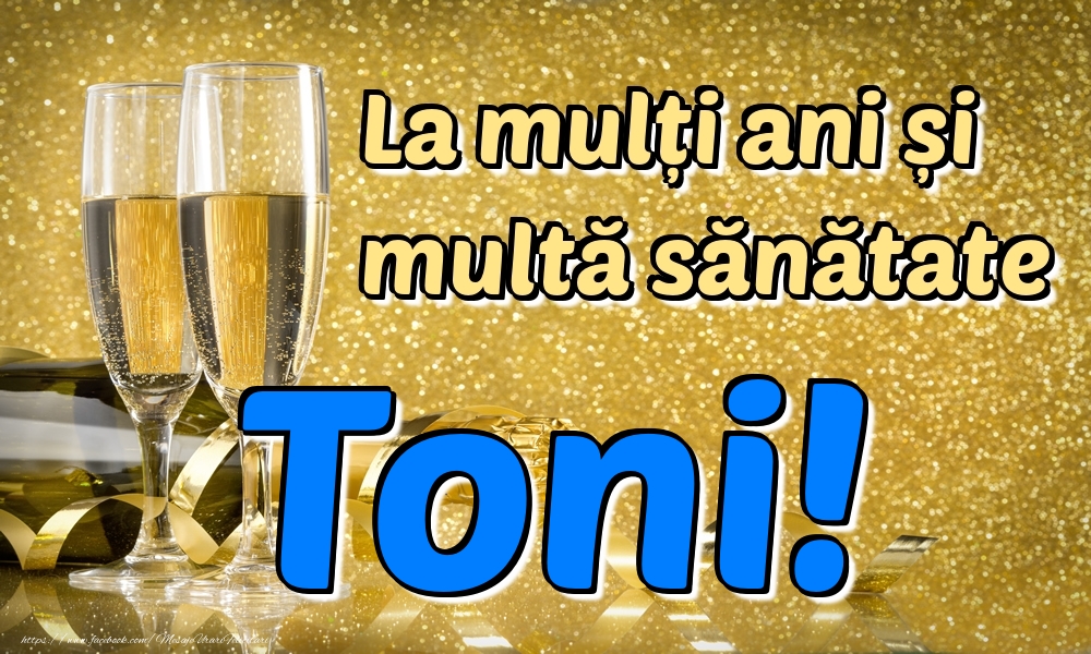  Felicitari de la multi ani - Sampanie | La mulți ani multă sănătate Toni!