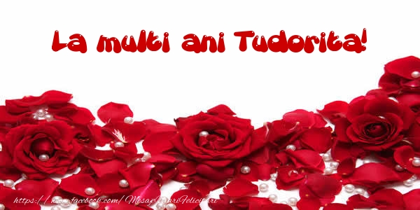 Felicitari de la multi ani - Flori & Trandafiri | La multi ani Tudorita!