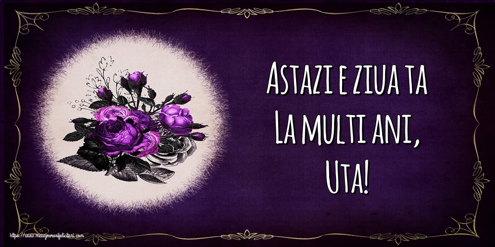Felicitari de la multi ani - Flori | Astazi e ziua ta La multi ani, Uta!