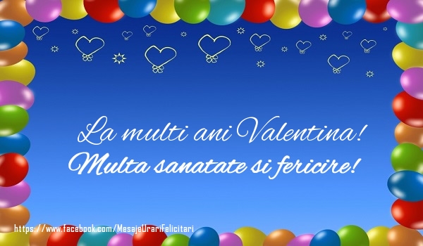Felicitari de la multi ani - La multi ani Valentina! Multa sanatate si fericire!